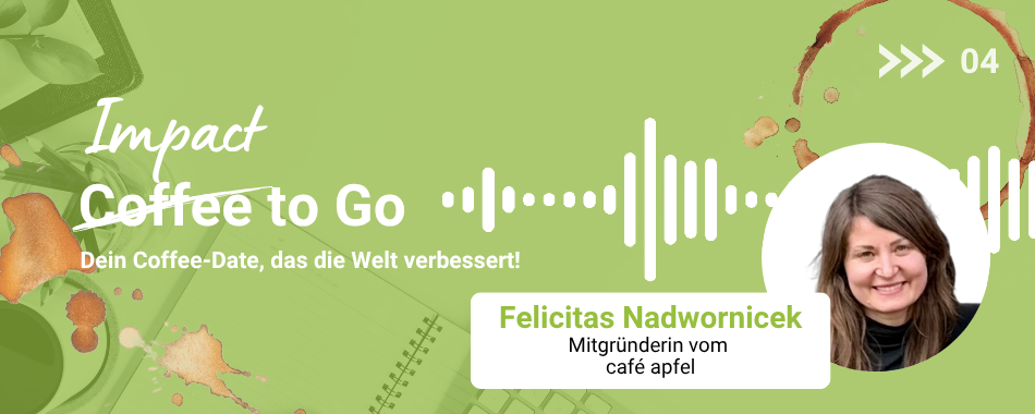 Teaserbild für Blogartikel 'Impact to Go' mit Felicitas Nadwornicek, Mitgründerin vom café apfel, auf grünem Hintergrund mit Kaffeeflecken und Audio-Wellenform