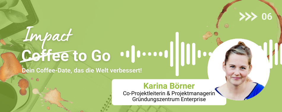 Teaserbild für Blogartikel 'Impact to Go' mit Karins Börner, Co-Projektleiterin des Gründungszentrum Enterprise, auf grünem Hintergrund mit Kaffeeflecken und Audio-Wellenform